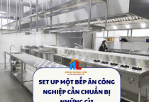 Set up một bếp ăn công nghiệp cần chuẩn bị những gì?